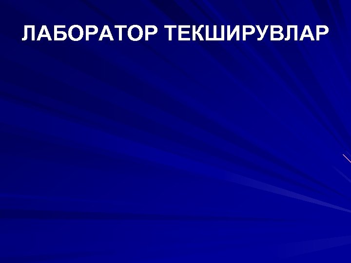 ЛАБОРАТОР ТЕКШИРУВЛАР 