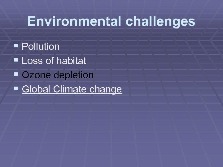 Environmental challenges § Pollution § Loss of habitat § Ozone depletion § Global Climate