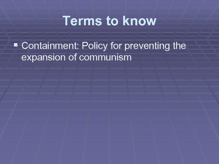 Terms to know § Containment: Policy for preventing the expansion of communism 