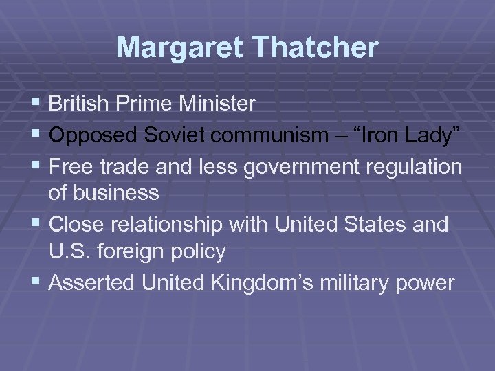 Margaret Thatcher § British Prime Minister § Opposed Soviet communism – “Iron Lady” §