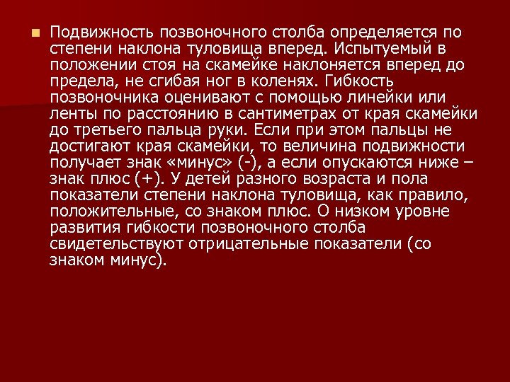 n Подвижность позвоночного столба определяется по степени наклона туловища вперед. Испытуемый в положении стоя