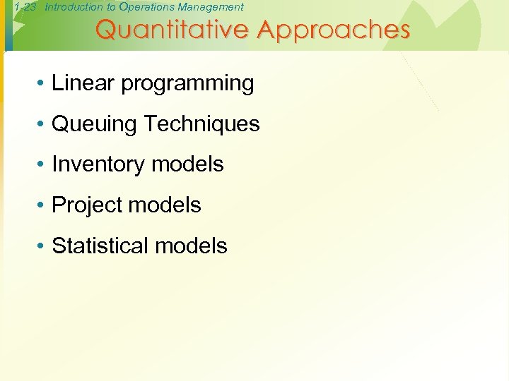 1 -23 Introduction to Operations Management Quantitative Approaches • Linear programming • Queuing Techniques