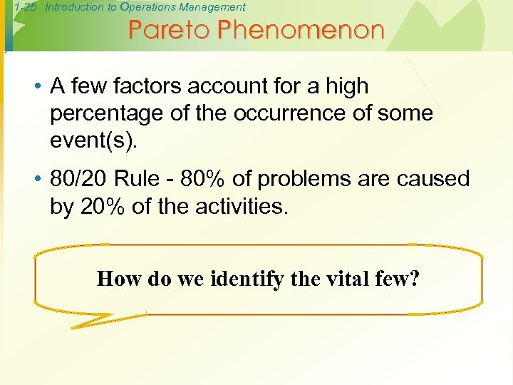 1 -25 Introduction to Operations Management Pareto Phenomenon • A few factors account for