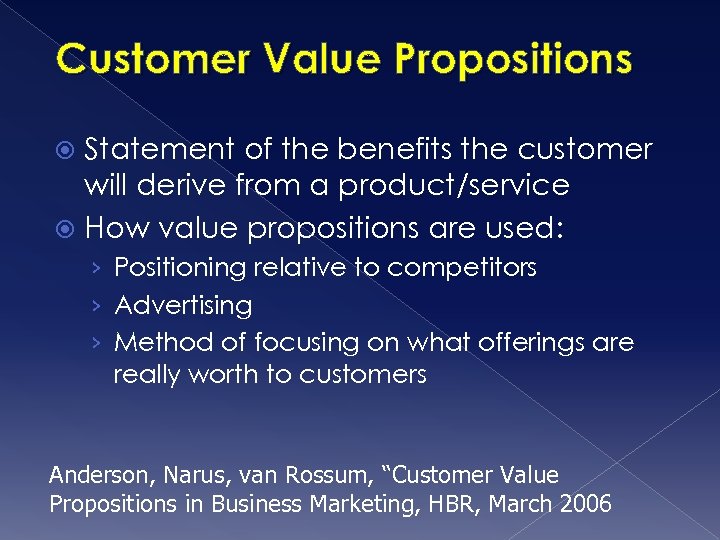 Customer Value Propositions Statement of the benefits the customer will derive from a product/service