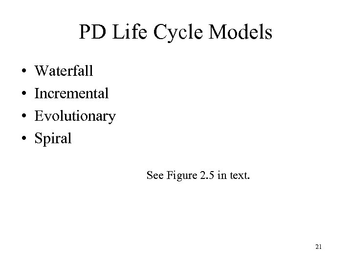 PD Life Cycle Models • • Waterfall Incremental Evolutionary Spiral See Figure 2. 5