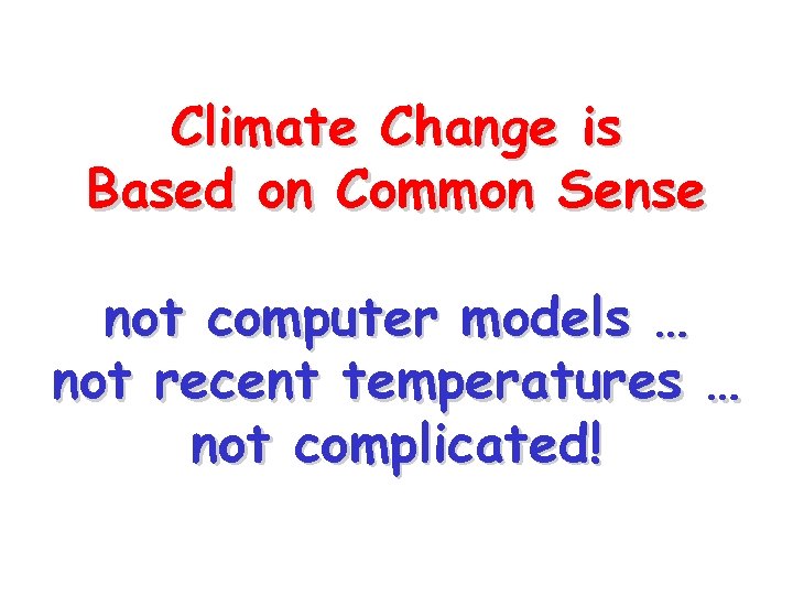 Climate Change is Based on Common Sense not computer models … not recent temperatures