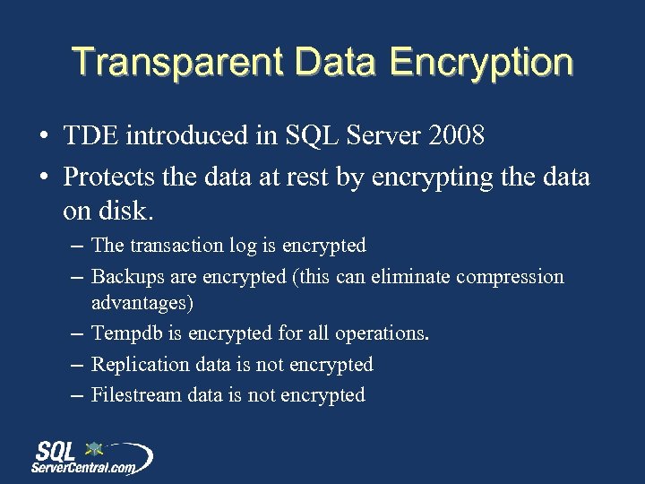 Transparent Data Encryption • TDE introduced in SQL Server 2008 • Protects the data