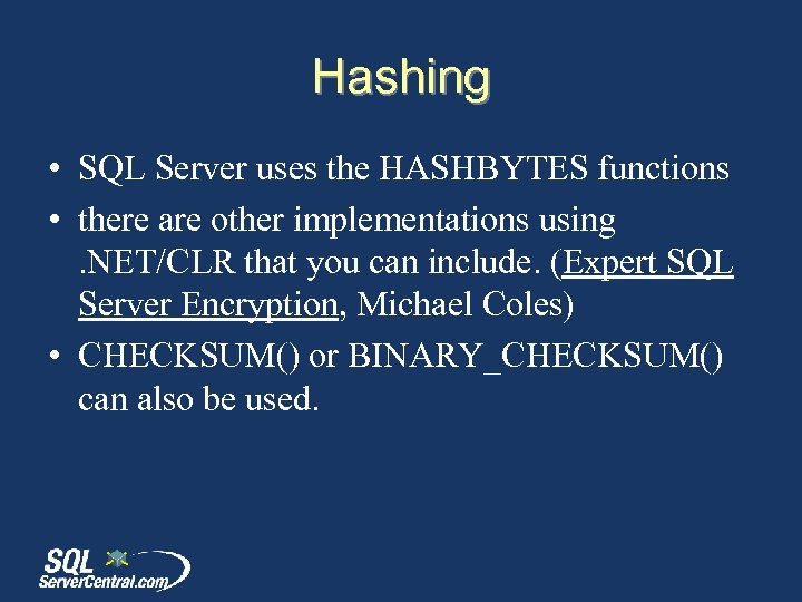 Hashing • SQL Server uses the HASHBYTES functions • there are other implementations using.