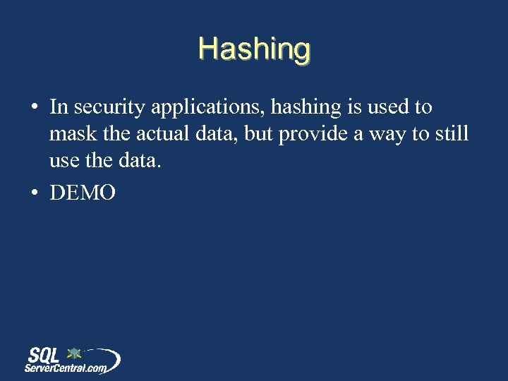 Hashing • In security applications, hashing is used to mask the actual data, but