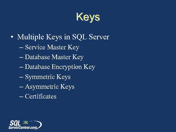 Keys • Multiple Keys in SQL Server – Service Master Key – Database Encryption