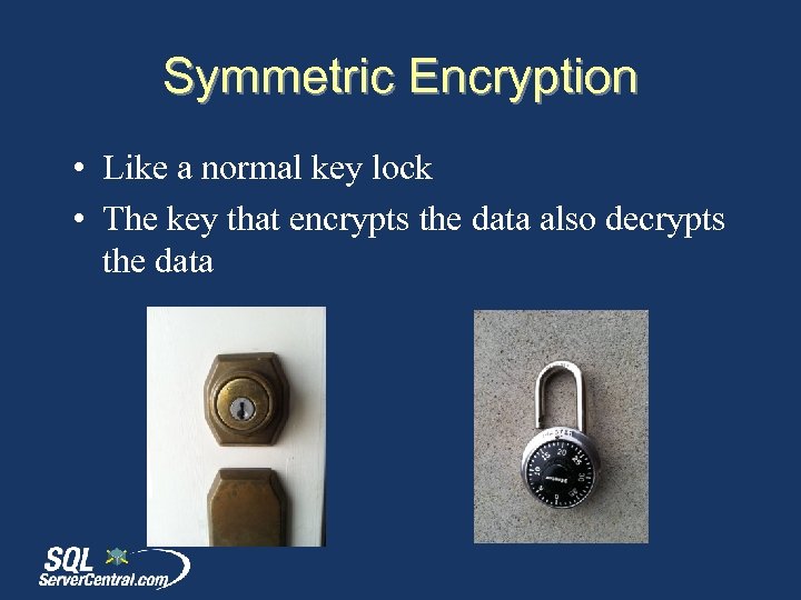 Symmetric Encryption • Like a normal key lock • The key that encrypts the