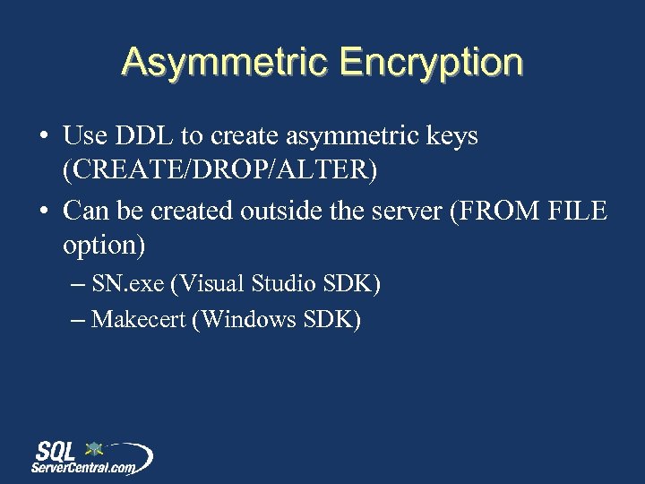 Asymmetric Encryption • Use DDL to create asymmetric keys (CREATE/DROP/ALTER) • Can be created