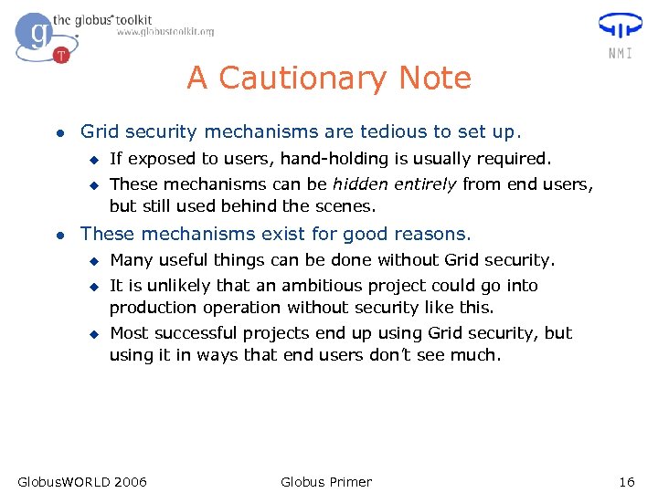 A Cautionary Note l Grid security mechanisms are tedious to set up. u u