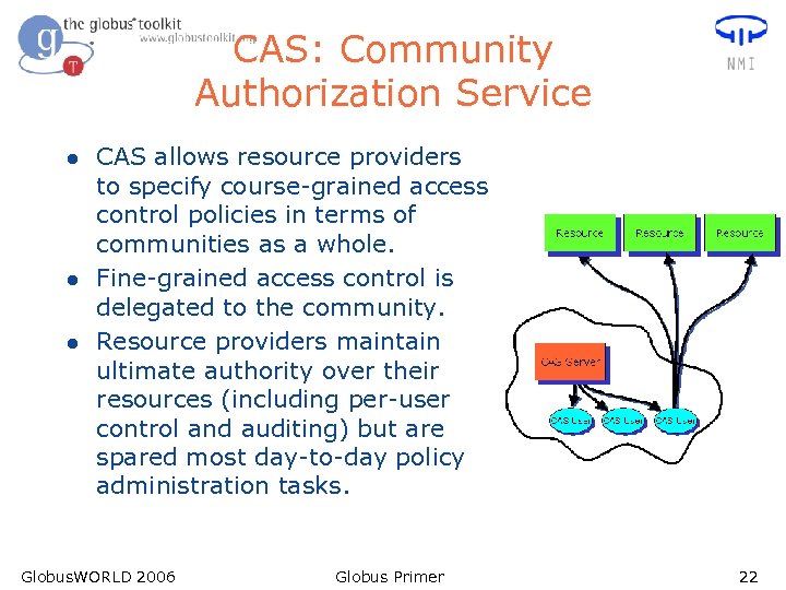 CAS: Community Authorization Service l l l CAS allows resource providers to specify course-grained