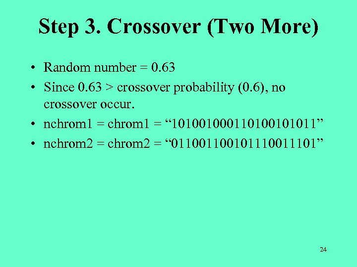 Step 3. Crossover (Two More) • Random number = 0. 63 • Since 0.