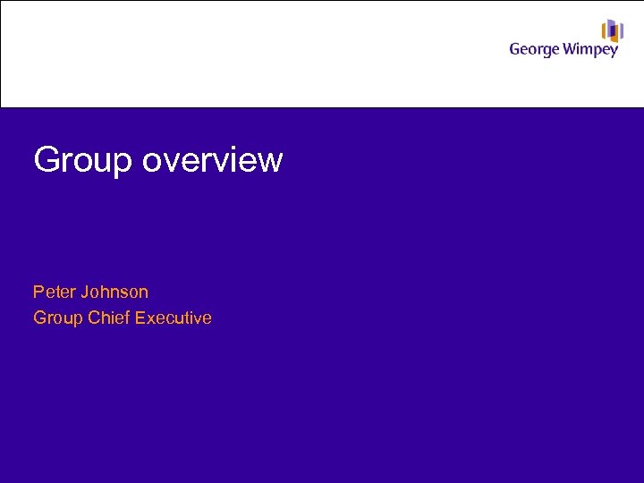 Group overview Peter Johnson Group Chief Executive 