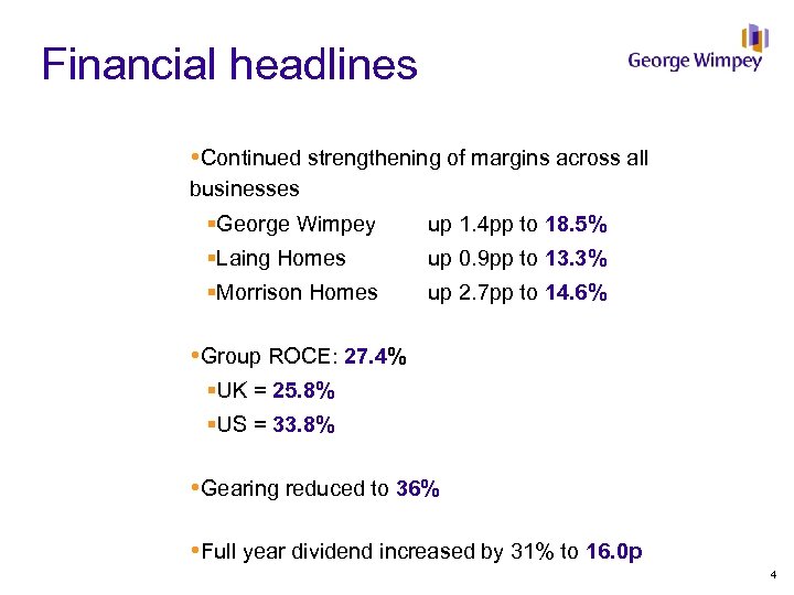 Financial headlines Continued strengthening of margins across all businesses §George Wimpey up 1. 4