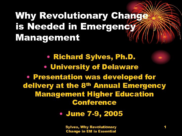 Why Revolutionary Change is Needed in Emergency Management • Richard Sylves, Ph. D. •