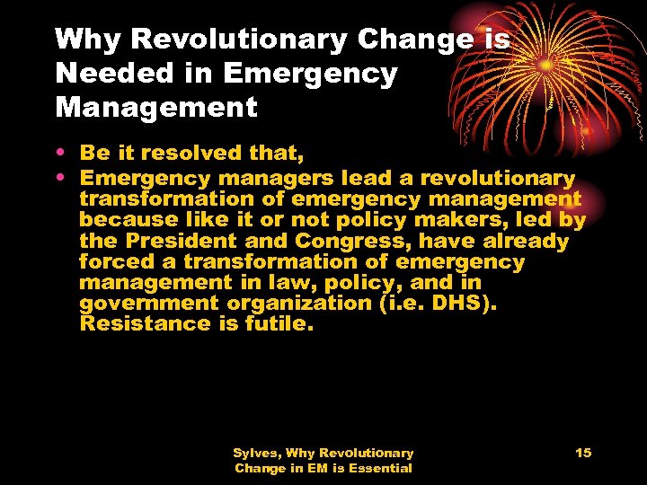 Why Revolutionary Change is Needed in Emergency Management • Be it resolved that, •