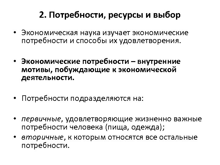 2. Потребности, ресурсы и выбор • Экономическая наука изучает экономические потребности и способы их
