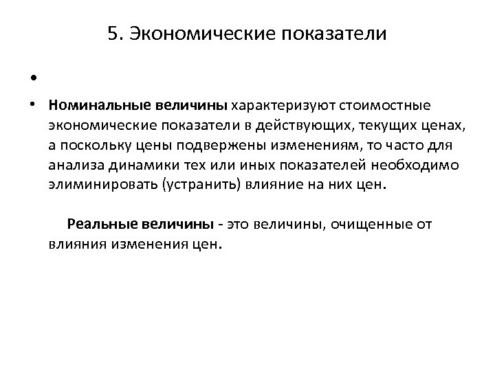 5. Экономические показатели • Номинальные величины характеризуют стоимостные экономические показатели в действующих, текущих ценах,