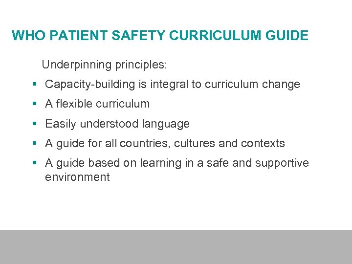 WHO PATIENT SAFETY CURRICULUM GUIDE Underpinning principles: § Capacity-building is integral to curriculum change