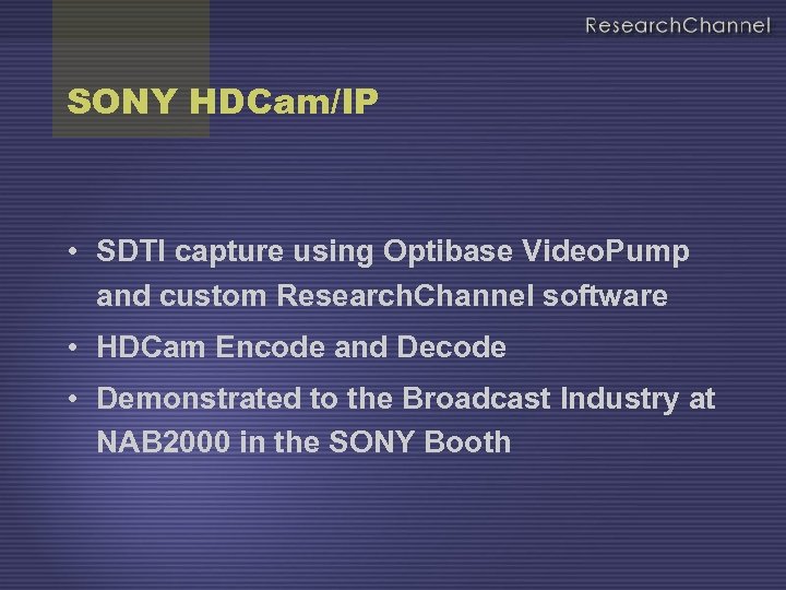 SONY HDCam/IP • SDTI capture using Optibase Video. Pump and custom Research. Channel software