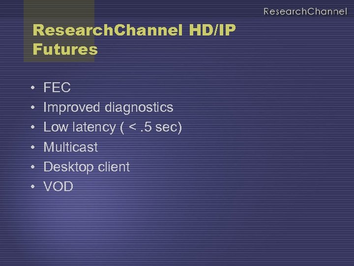 Research. Channel HD/IP Futures • • • FEC Improved diagnostics Low latency ( <.