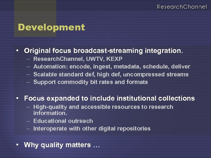 Development • Original focus broadcast-streaming integration. – – Research. Channel, UWTV, KEXP Automation: encode,