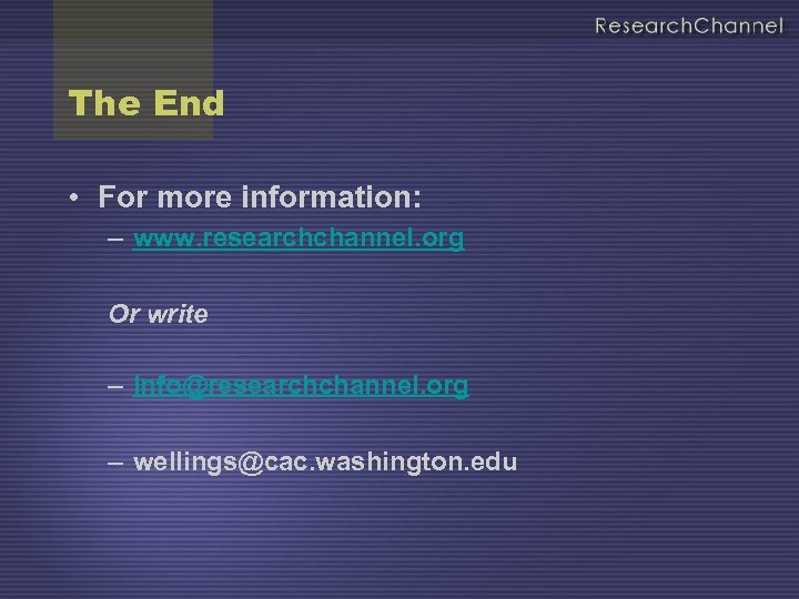 The End • For more information: – www. researchchannel. org Or write – Info@researchchannel.