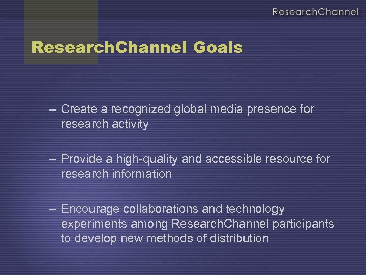 Research. Channel Goals – Create a recognized global media presence for research activity –
