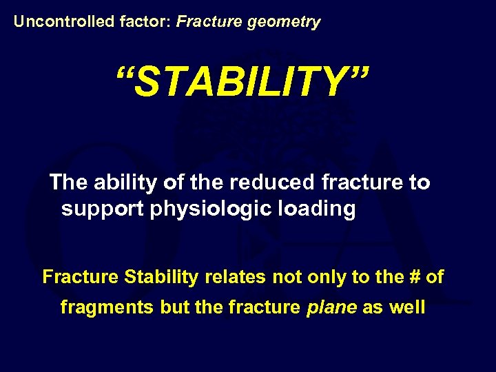 Uncontrolled factor: Fracture geometry “STABILITY” The ability of the reduced fracture to support physiologic