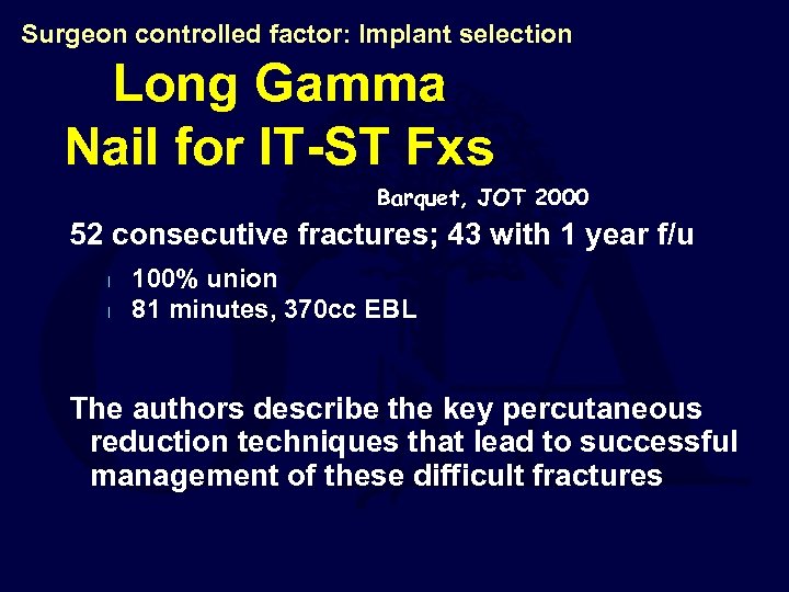 Surgeon controlled factor: Implant selection Long Gamma Nail for IT-ST Fxs Barquet, JOT 2000