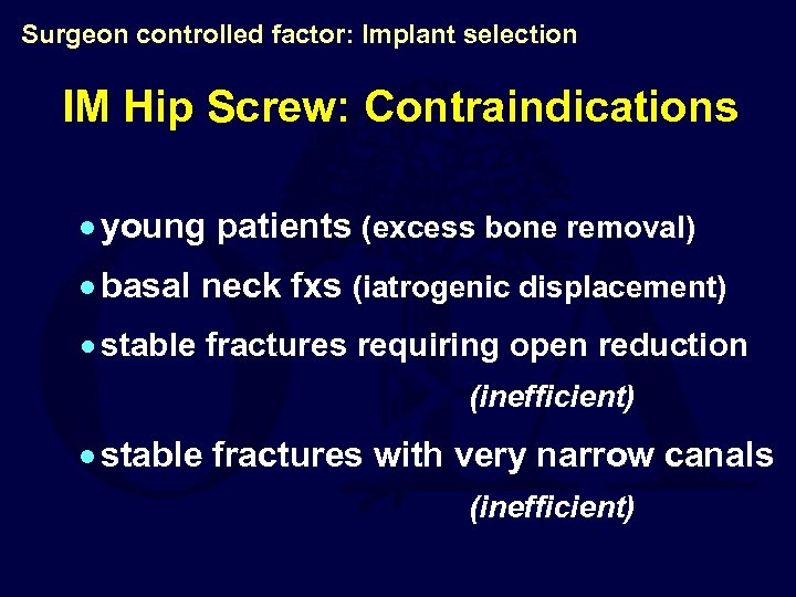 Surgeon controlled factor: Implant selection IM Hip Screw: Contraindications · young patients (excess bone