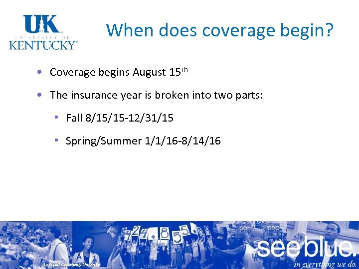 When does coverage begin? • Coverage begins August 15 th • The insurance year