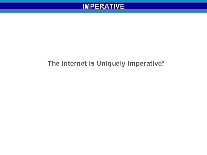 IMPERATIVE The Internet is Uniquely Imperative! 