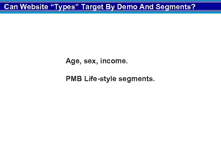 Can Website “Types” Target By Demo And Segments? Age, sex, income. PMB Life-style segments.