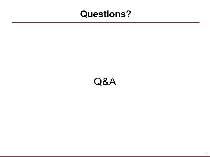 Questions? Q&A 11 