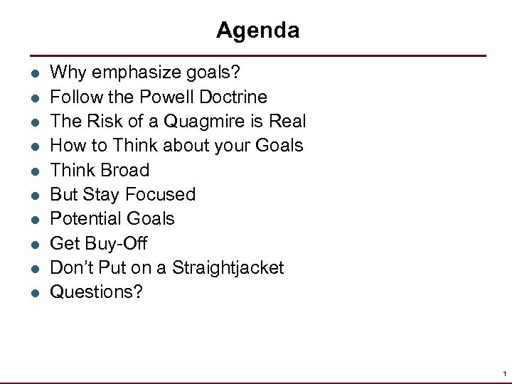 Agenda l l l l l Why emphasize goals? Follow the Powell Doctrine The