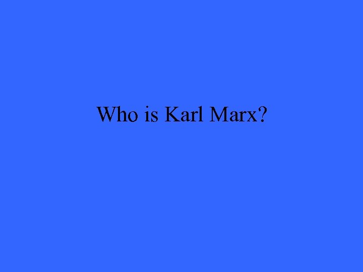 Who is Karl Marx? 