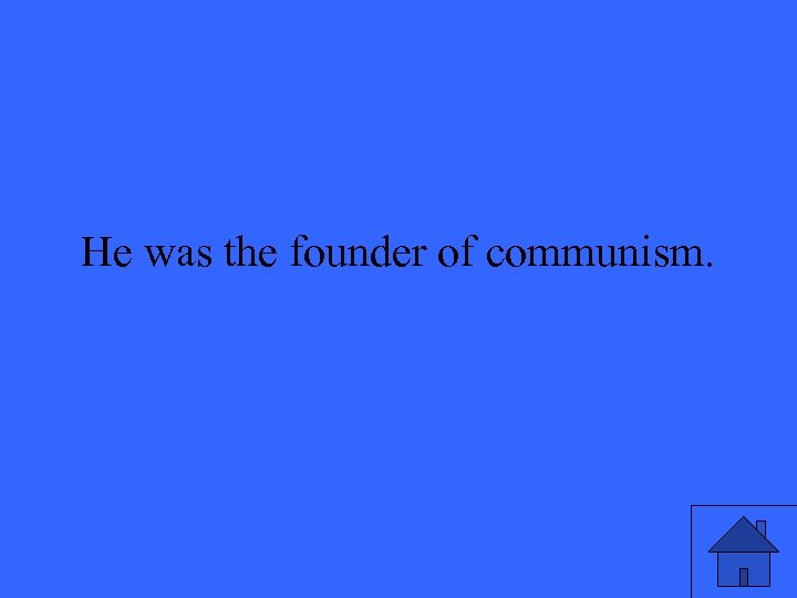 He was the founder of communism. 