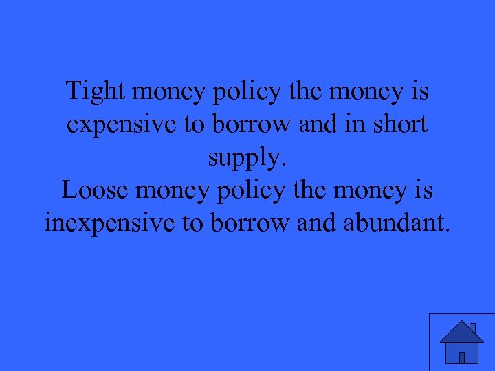 Tight money policy the money is expensive to borrow and in short supply. Loose