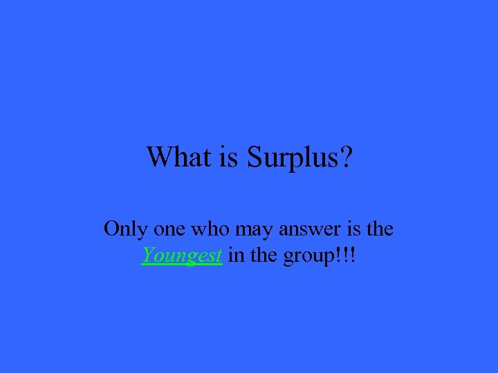 What is Surplus? Only one who may answer is the Youngest in the group!!!
