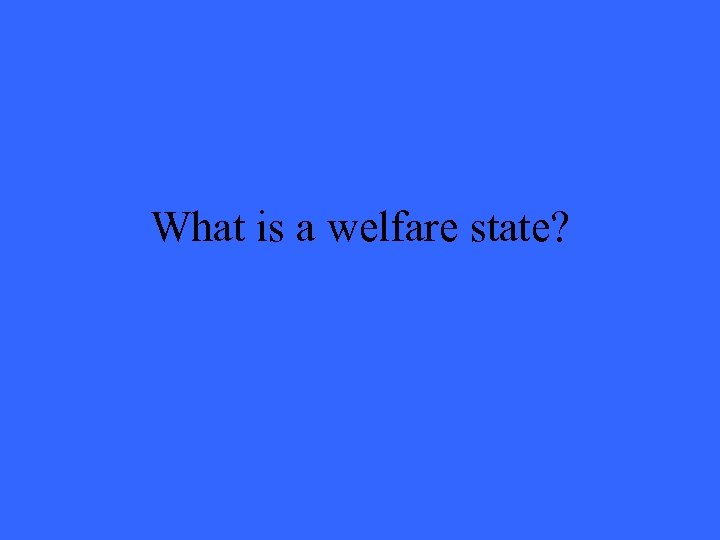 What is a welfare state? 