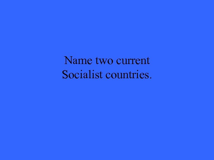 Name two current Socialist countries. 