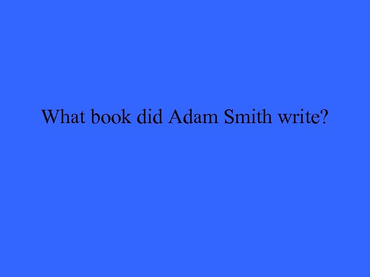 What book did Adam Smith write? 