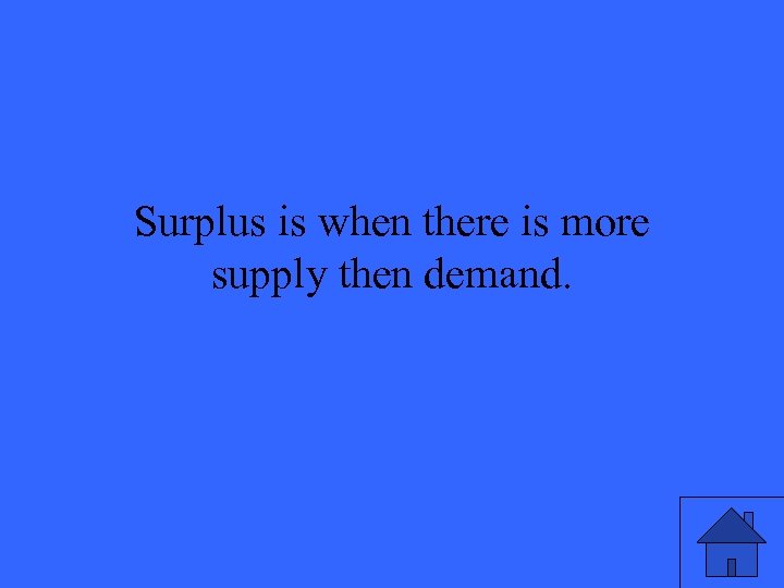Surplus is when there is more supply then demand. 