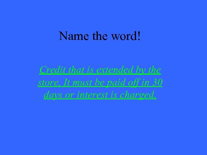 Name the word! Credit that is extended by the store, It must be paid
