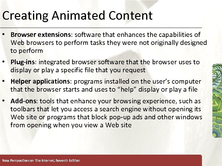 Creating Animated Content XP • Browser extensions: software that enhances the capabilities of Web