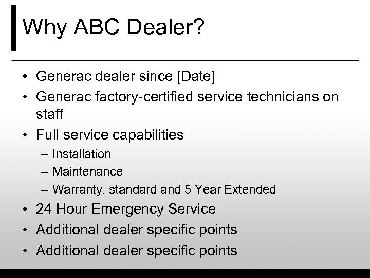 Why ABC Dealer? • Generac dealer since [Date] • Generac factory-certified service technicians on